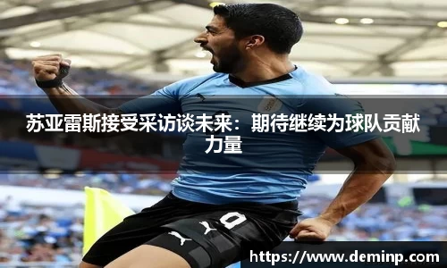 苏亚雷斯接受采访谈未来：期待继续为球队贡献力量
