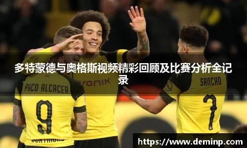 多特蒙德与奥格斯视频精彩回顾及比赛分析全记录