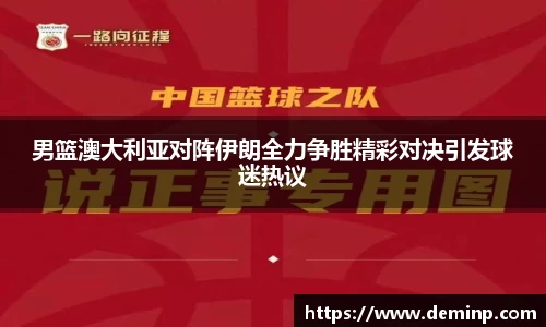 男篮澳大利亚对阵伊朗全力争胜精彩对决引发球迷热议
