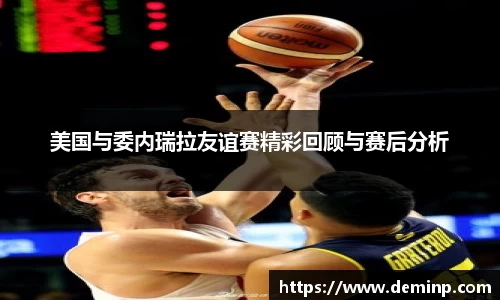 美国与委内瑞拉友谊赛精彩回顾与赛后分析
