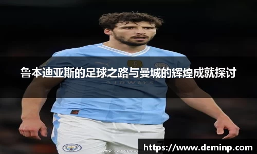 鲁本迪亚斯的足球之路与曼城的辉煌成就探讨