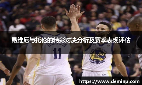 昂维厄与托伦的精彩对决分析及赛季表现评估
